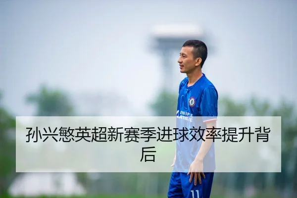 孙兴慜英超新赛季进球效率提升背后